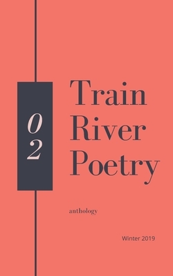 Train River Poetry: Winter 2019 by Train River