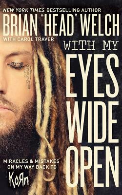 With My Eyes Wide Open: Miracles and Mistakes on My Way Back to Korn by Brian "Head" Welch