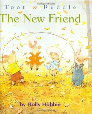 Toot & Puddle: The New Friend by Holly Hobbie
