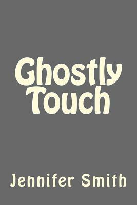 Ghostly Touch by Jennifer Smith