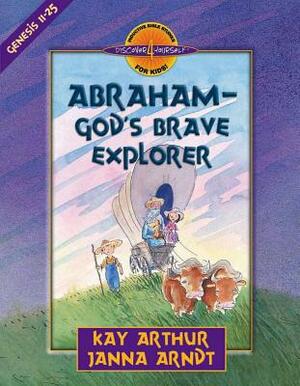 Abraham-God's Brave Explorer: Genesis 11-25 by Kay Arthur, Janna Arndt
