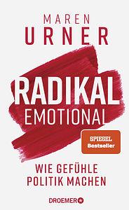 Radikal emotional: Wie Gefühle Politik machen | Das neue Sachbuch der Neurowissenschaftlerin und SPIEGEL-Bestsellerautorin by Maren Urner