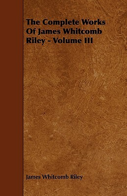 The Complete Works of James Whitcomb Riley - Volume III by James Whitcomb Riley