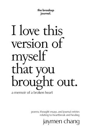 I love this version of myself that you brought out: a memoir of a broken heart by Jaymen Chang