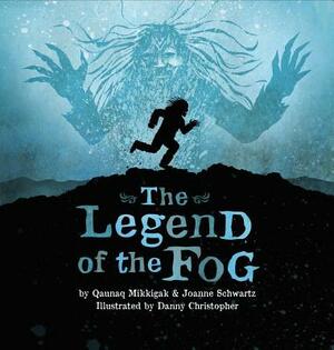The Legend of the Fog by Qaunaq Mikkigak, Joanne Schwartz