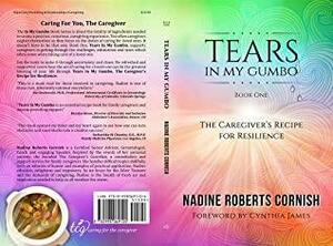 Tears in My Gumbo: The Caregiver's Recipe for Resilience by Cynthia Schoen, Cynthia James, Nadine Roberts Cornish