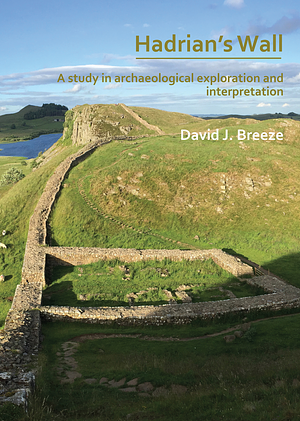 Hadrian's Wall: A Study in Archaeological Exploration and Interpretation: The Rhind Lectures 2019 by David J. Breeze