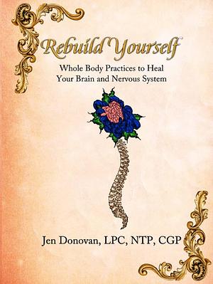 Rebuild Yourself: Whole Body Practices to Heal Your Brain and Nervous System by Barbara Donovan, John Donovan