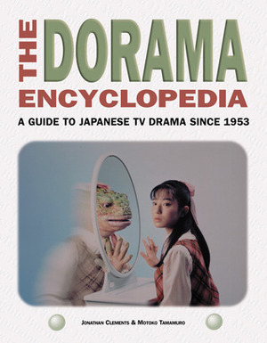 The Dorama Encyclopedia: A Guide to Japanese TV Drama Since 1953 by Motoko Tamamuro, Jonathan Clements