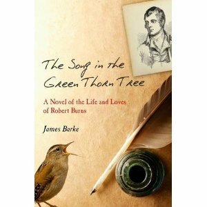 The Song in the Green Thorn Tree: A Novel of the Life & Loves of Robert Burns by James Barke