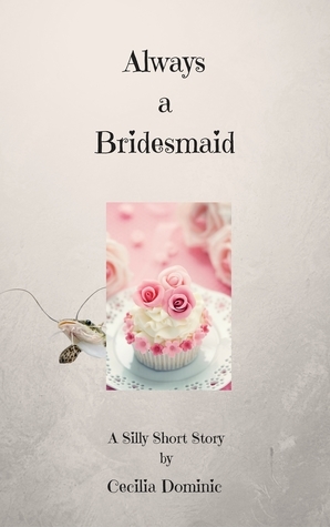 Always a Bridesmaid by Cecilia Dominic