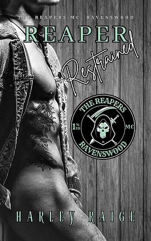 Reaper Restrained: The Reapers MC, Ravenswood by Harley Raige, Harley Raige