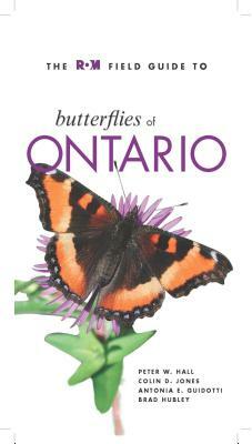 The ROM Field Guide to Butterflies of Ontario by Colin D. Jones, Peter W. Hall, Antonia E. Guidotti