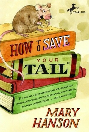 How to Save Your Tail*: *if you are a rat nabbed by cats who really like stories about magic spoons, wolves with snout-warts, big, hairy chimney trolls . . . and cookies, too. by Mary Hanson, John Hendrix