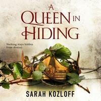 A Queen in Hiding by Sarah Kozloff