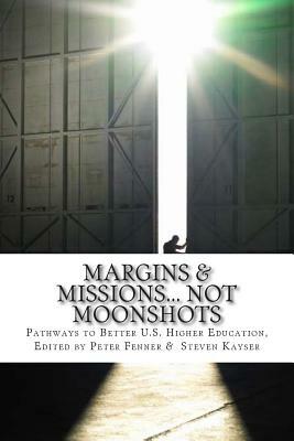 Margins & Missions... not Moonshots: Pathways to Better U.S. Higher Education by Peter Fenner, Steven Kayser