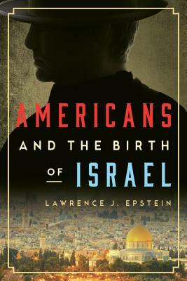 Americans and the Birth of Israel by Lawrence J. Epstein