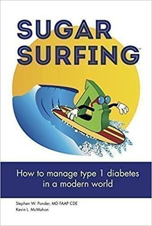 Sugar Surfing: How to Manage Type 1 Diabetes in a Modern World by Kevin L. McMahon, Stephen W. Ponder