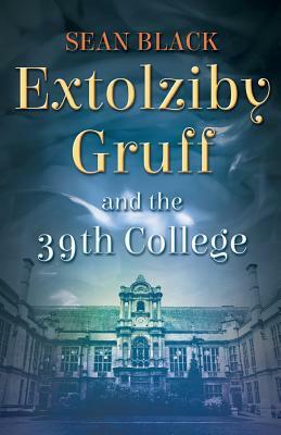 Extolziby Gruff and the 39th College by Sean Black