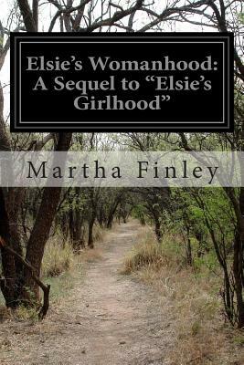 Elsie's Womanhood: A Sequel to "Elsie's Girlhood" by Martha Finley