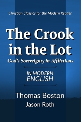 The Crook in the Lot: God's Sovereignty in Afflictions: In Modern English by Jason Roth, Thomas Boston