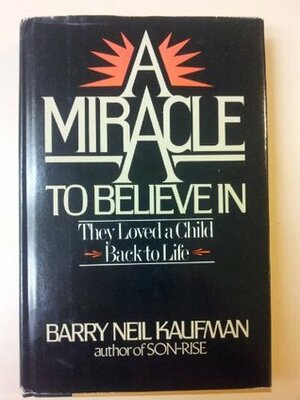 A Miracle to Believe in by Barry Neil Kaufman