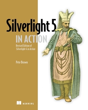 Silverlight 5 in Action: Revised Edition of Silverlight 4 in Action by Pete Brown