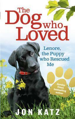 The Dog who Loved: Lenore, the Puppy who Rescued Me by Jon Katz