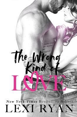 The Wrong Kind of Love by Lexi Ryan