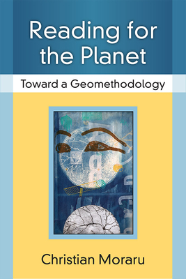 Reading for the Planet: Toward a Geomethodology by Christian Moraru