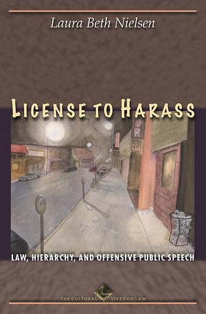 License to Harass: Law, Hierarchy, and Offensive Public Speech by Laura Beth Nielsen