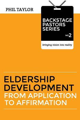 Eldership Development: From Application To Affirmation by Phil Taylor