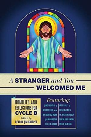 A Stranger and You Welcomed Me: Homilies and Reflections for Cycle B by Michael Leach, Greg Boyle, Greg Kandra, Richard Rohr, William Bausch, Megan McKenna, James Martin SJ, Brian McLaren, Jim Knipper, Nadia Bolz-Weber