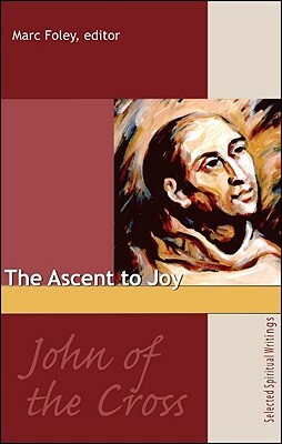 The Ascent to Joy: Selected Writings of John of the Cross by Marc Foley