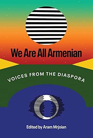 We Are All Armenian: Voices from the Diaspora by Aram Mrjoian