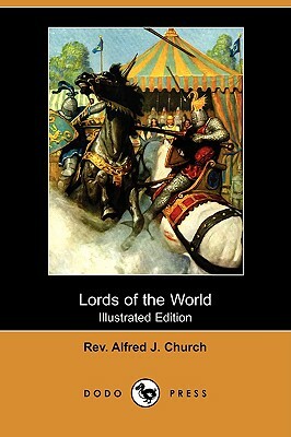 Lords of the World (Illustrated Edition) (Dodo Press) by Alfred J. Church