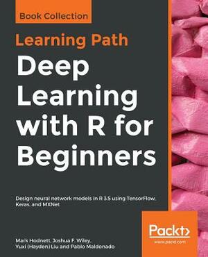 Deep Learning with R for Beginners by Joshua F. Wiley, Yuxi (Hayden) Liu, Mark Hodnett
