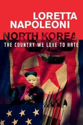 North Korea: The Country We Love to Hate by Loretta Napoleoni