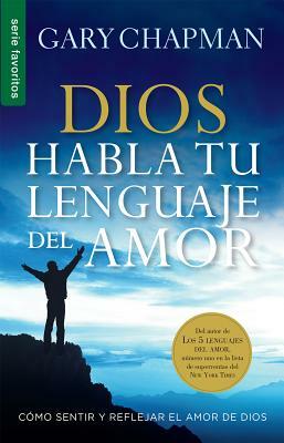 Dios Habla Tu Lenguaje del Amor= God Speaks Your Love Language: Como Sentir y Reflejar El Amor de Dios by Gary Chapman