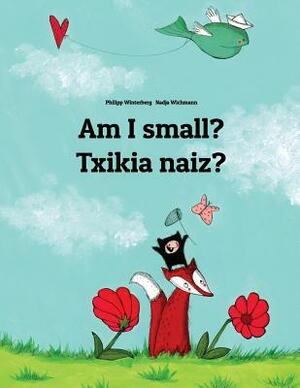 Am I small? Txikia naiz?: English-Basque/Euskara: Children's Picture Book (Bilingual Edition) by 