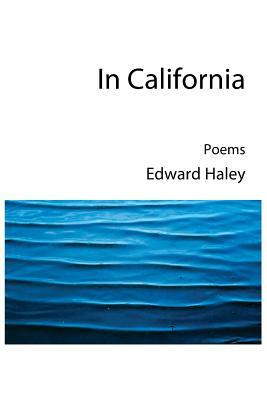 In California: New Poems by Edward Haley