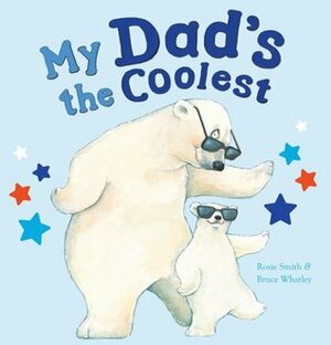 My Dad's the Coolest by Rosie Smith, Bruce Whatley