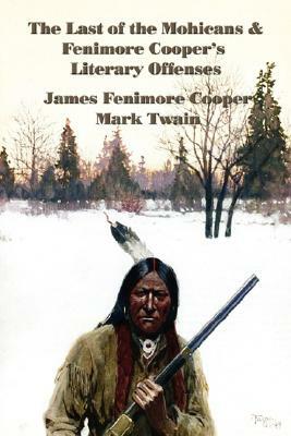 The Last of the Mohicans & Fenimore Cooper's Literary Offenses by Mark Twain, James Fenimore Cooper