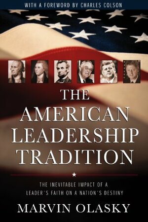 The American Leadership Tradition: The Inevitable Impact Of A Leader's Faith On A Nation's Destiny by Marvin Olasky