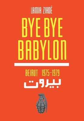 Bye Bye Babylon by Lamia Ziadé, Lamia Ziad