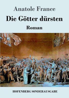 Die Götter dürsten: Roman by Anatole France