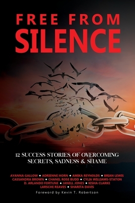 Free From Silence: 12 Success Stories of Overcoming Secrets, Sadness, and Shame by Ayanna Gallow, Kisha Clarke, Cylia Williams Staton
