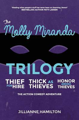 The Molly Miranda Trilogy: Thief for Hire, Thick as Thieves and Honor Among Thieves by Jillianne Hamilton