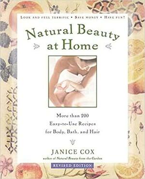 Natural Beauty at Home: More Than 250 Easy-To-Use Recipes for Body, Bath, and Hair by Janice Cox