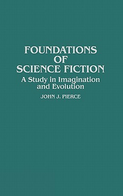 Foundations of Science Fiction: A Study in Imagination and Evolution by John J. Pierce
